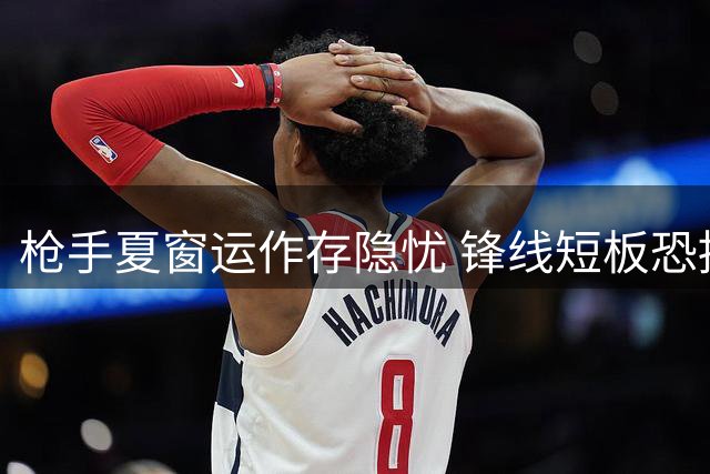 枪手夏窗运作存隐忧 锋线短板恐拖累英超卫冕征程